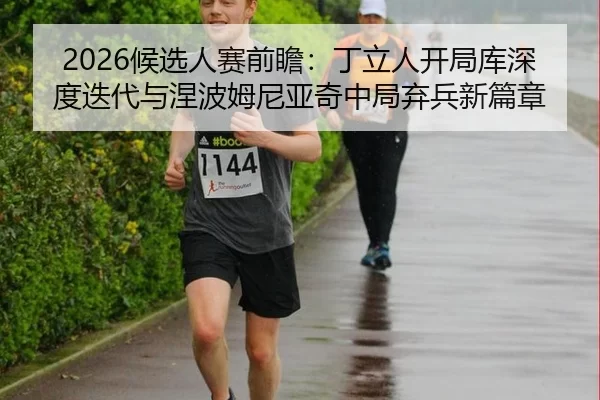 2026候选人赛前瞻：丁立人开局库深度迭代与涅波姆尼亚奇中局弃兵新篇章